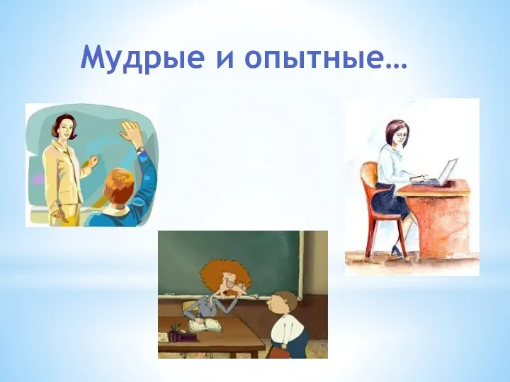 Мудрые и опытные…