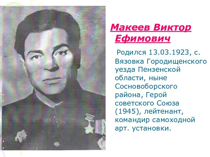 Макеев Виктор Ефимович Родился 13.03.1923, с. Вязовка Городищенского уезда Пензенской области,