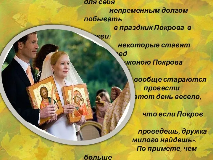 Праздник Покрова считается покровителем свадеб, и потому сельские девицы молятся о