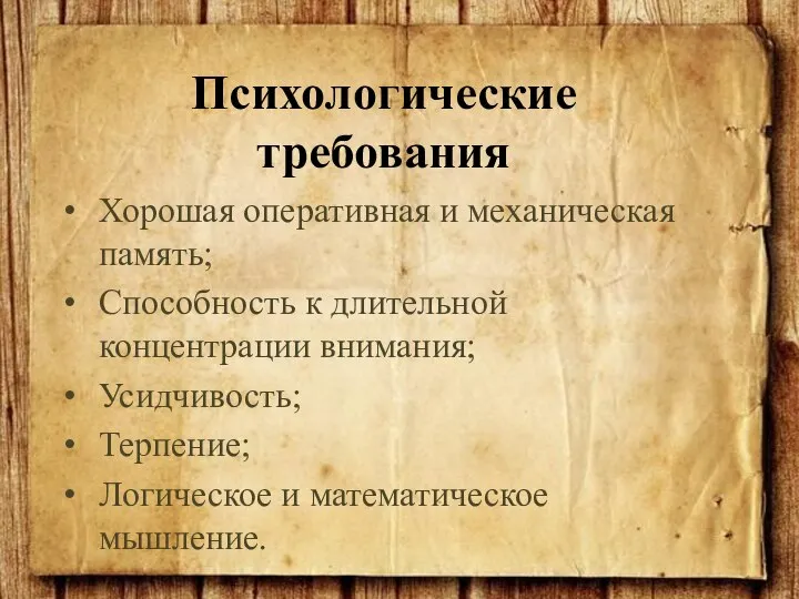 Хорошая оперативная и механическая память; Способность к длительной концентрации внимания; Усидчивость;