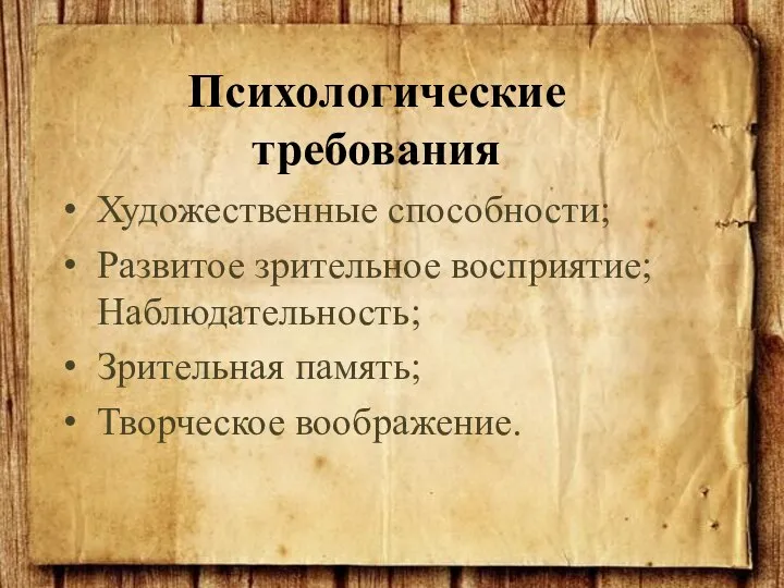 Художественные способности; Развитое зрительное восприятие; Наблюдательность; Зрительная память; Творческое воображение. Психологические требования