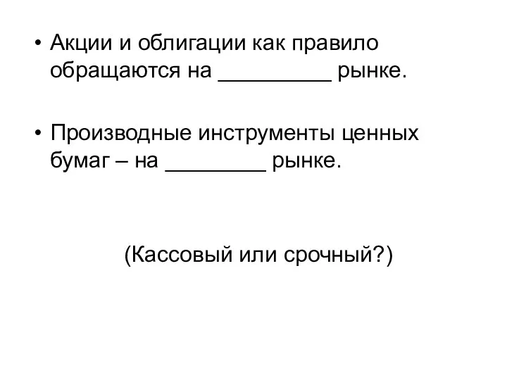 Акции и облигации как правило обращаются на _________ рынке. Производные инструменты