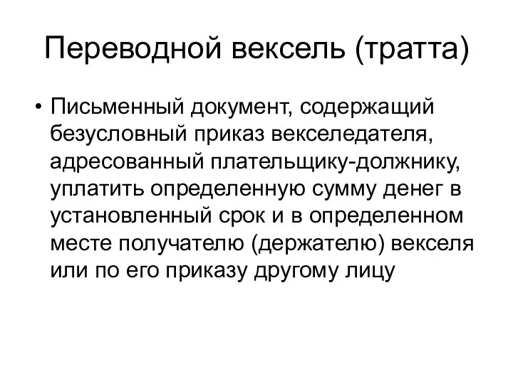 Переводной вексель (тратта) Письменный документ, содержащий безусловный приказ векселедателя, адресованный плательщику-должнику,