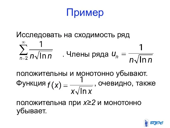 Пример Исследовать на сходимость ряд . Члены ряда положительны и монотонно