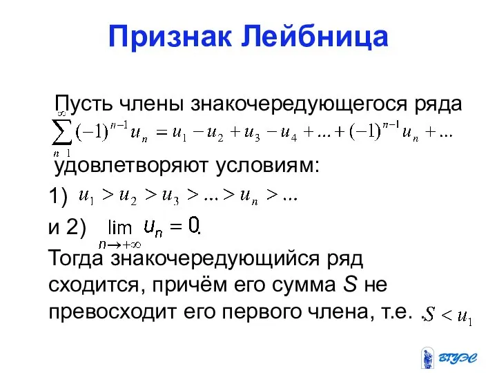 Признак Лейбница Пусть члены знакочередующегося ряда удовлетворяют условиям: 1) и 2)