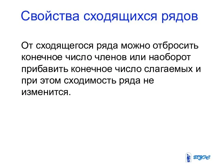 Свойства сходящихся рядов От сходящегося ряда можно отбросить конечное число членов