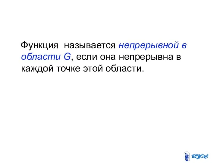 Функция называется непрерывной в области G, если она непрерывна в каждой точке этой области.