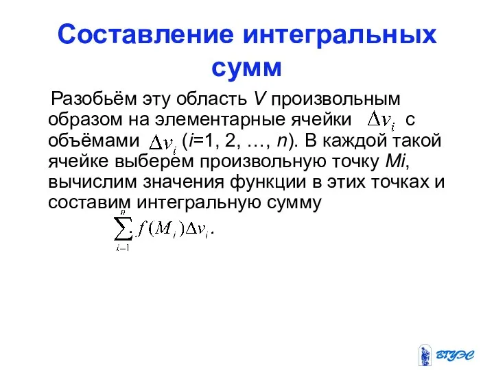 Составление интегральных сумм Разобьём эту область V произвольным образом на элементарные