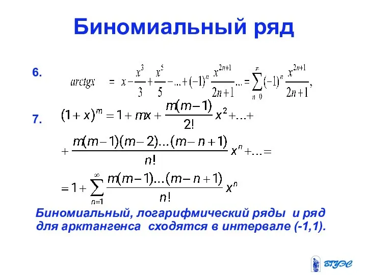 Биномиальный ряд 6. 7. Биномиальный, логарифмический ряды и ряд для арктангенса сходятся в интервале (-1,1).