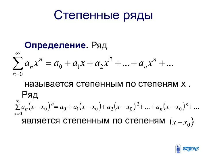 Степенные ряды Определение. Ряд называется степенным по степеням х . Ряд является степенным по степеням .