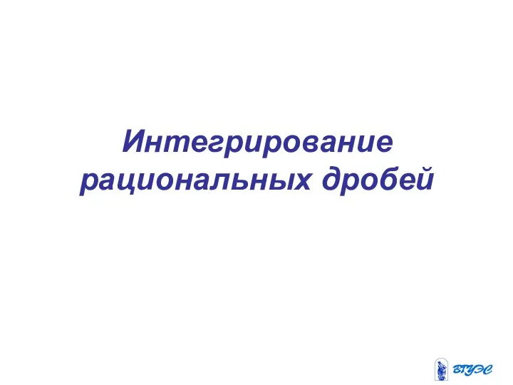 Интегрирование рациональных дробей