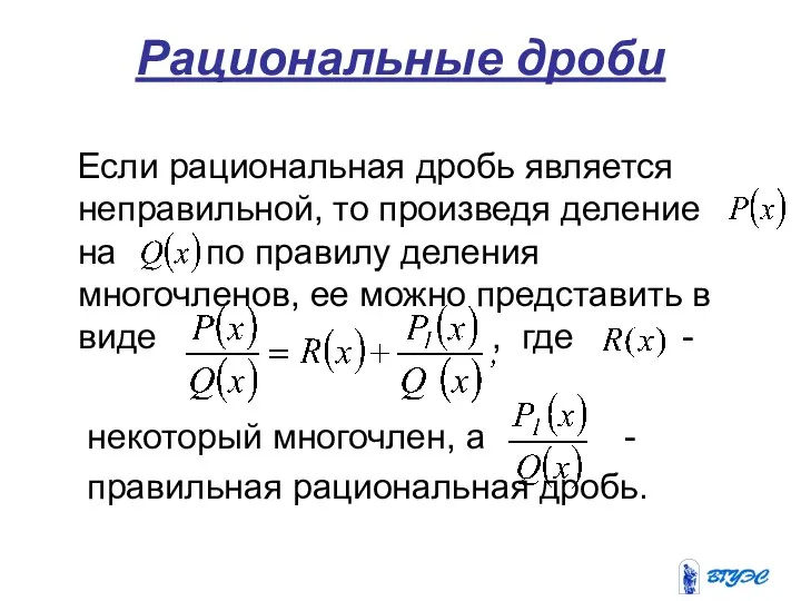 Рациональные дроби Если рациональная дробь является неправильной, то произведя деление на