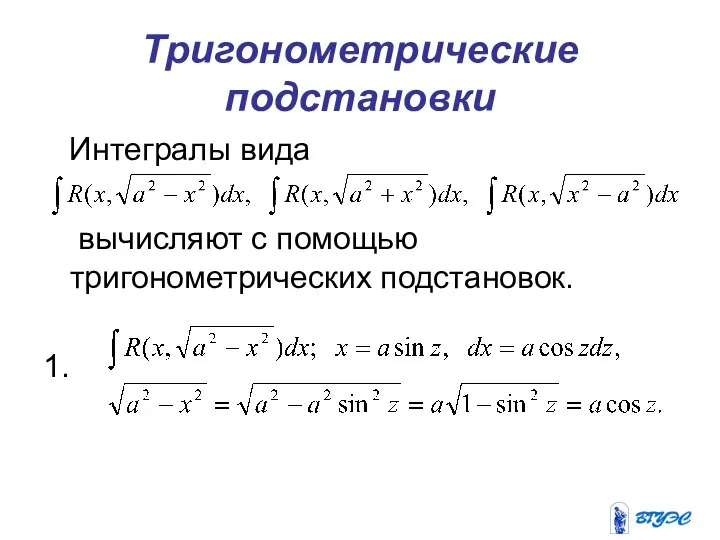 Тригонометрические подстановки Интегралы вида вычисляют с помощью тригонометрических подстановок. 1.