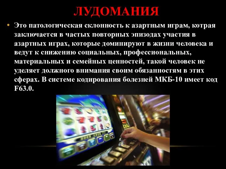 ЛУДОМАНИЯ Это патологическая склонность к азартным играм, котрая заключается в частых
