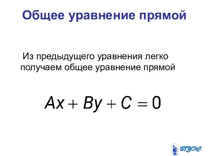 Общее уравнение прямой Из предыдущего уравнения легко получаем общее уравнение прямой