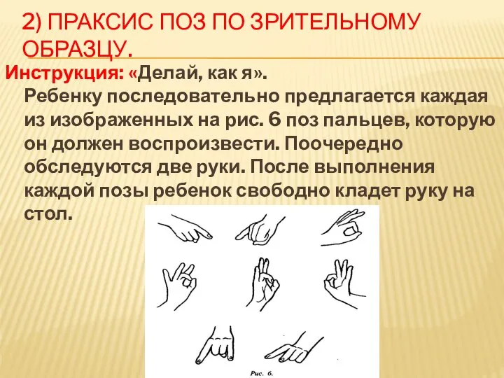 2) Праксис поз по зрительному образцу. Инструкция: «Делай, как я». Ребенку