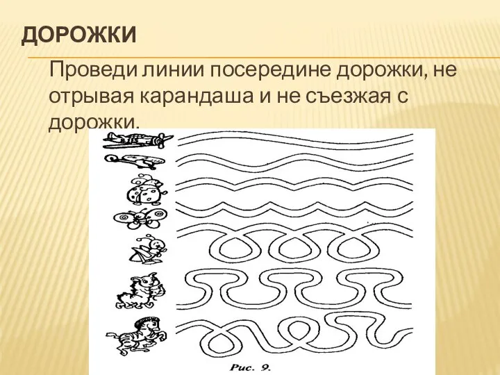 Дорожки Проведи линии посередине дорожки, не отрывая карандаша и не съезжая с дорожки.