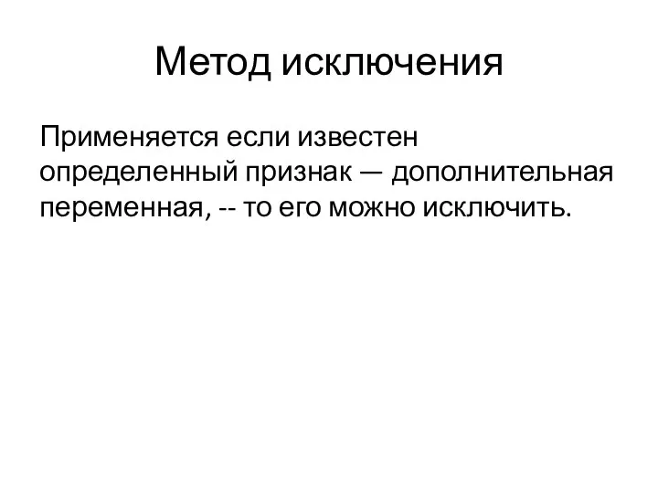 Метод исключения Применяется если известен определенный признак — дополнительная переменная, -- то его можно исключить.