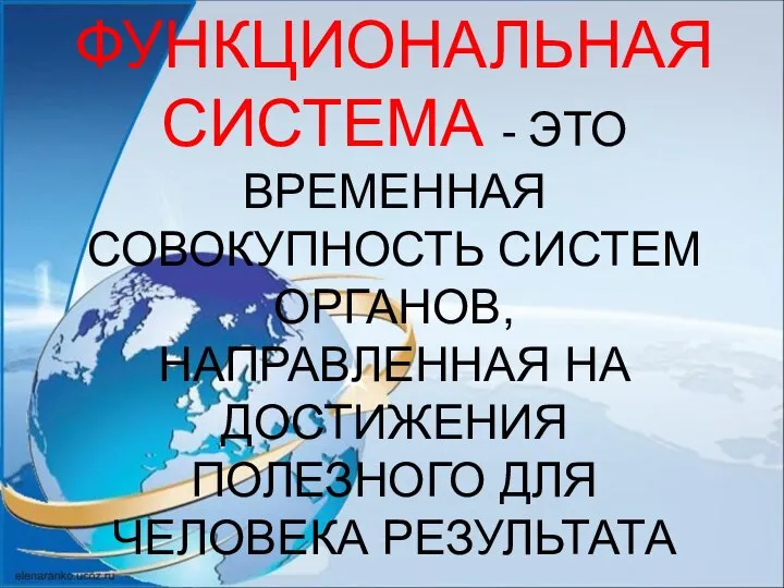 ФУНКЦИОНАЛЬНАЯ СИСТЕМА - ЭТО ВРЕМЕННАЯ СОВОКУПНОСТЬ СИСТЕМ ОРГАНОВ, НАПРАВЛЕННАЯ НА ДОСТИЖЕНИЯ ПОЛЕЗНОГО ДЛЯ ЧЕЛОВЕКА РЕЗУЛЬТАТА