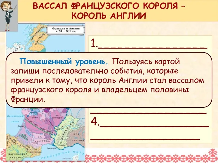 1._________________________________ 2._________________________________ 3._________________________________ 4.________________________________ ВАССАЛ ФРАНЦУЗСКОГО КОРОЛЯ – КОРОЛЬ АНГЛИИ Повышенный