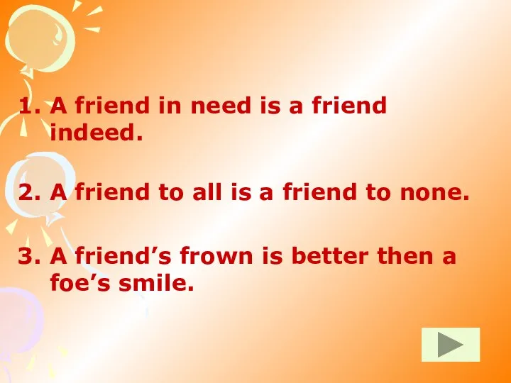 A friend in need is a friend indeed. A friend to