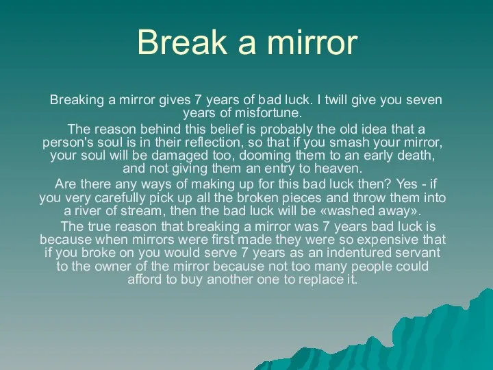 Break a mirror Breaking a mirror gives 7 years of bad