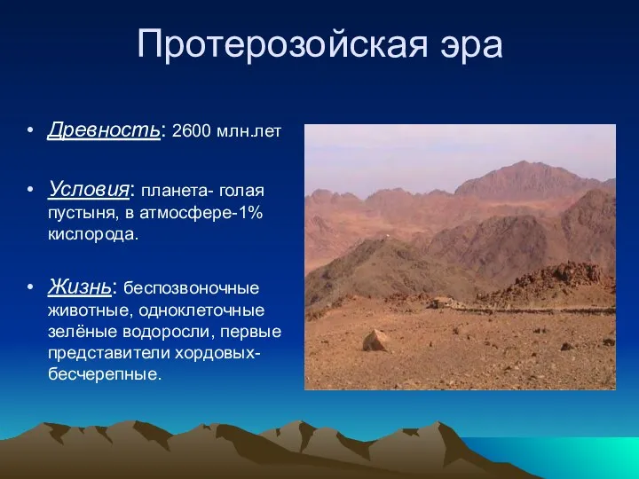 Протерозойская эра Древность: 2600 млн.лет Условия: планета- голая пустыня, в атмосфере-1%