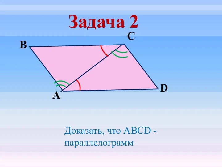 Задача 2 D С В А Доказать, что ABCD - параллелограмм