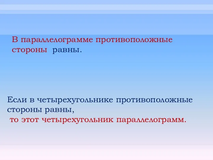 В параллелограмме противоположные стороны равны. Если в четырехугольнике противоположные стороны равны, то этот четырехугольник параллелограмм.