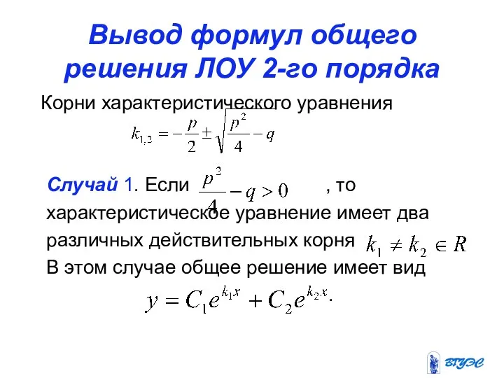 Вывод формул общего решения ЛОУ 2-го порядка Корни характеристического уравнения Случай