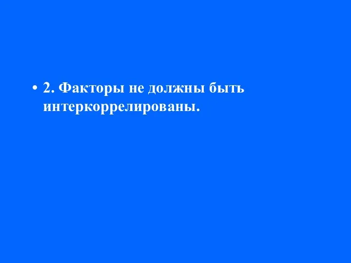 2. Факторы не должны быть интеркоррелированы.