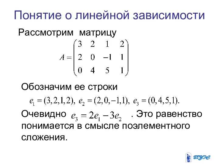 Понятие о линейной зависимости Рассмотрим матрицу Обозначим ее строки Очевидно .