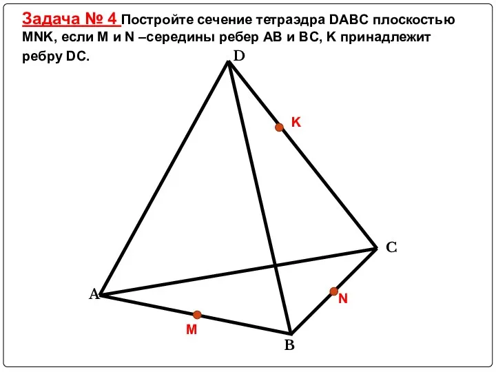 Задача № 4 Постройте сечение тетраэдра DABC плоскостью MNK, если M