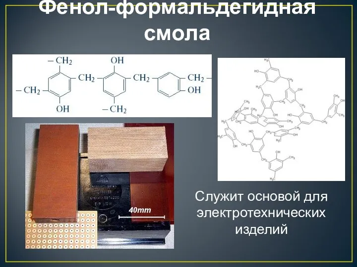 Фенол-формальдегидная смола Служит основой для электротехнических изделий