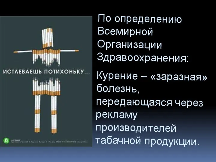 По определению Всемирной Организации Здравоохранения: Курение – «заразная» болезнь, передающаяся через рекламу производителей табачной продукции.