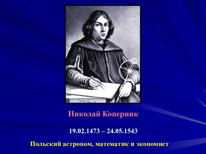 Николай Коперник 19.02.1473 – 24.05.1543 Польский астроном, математик и экономист