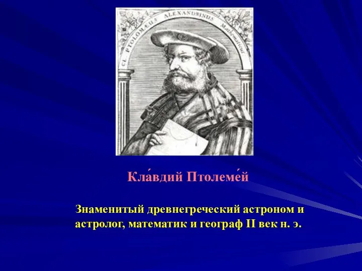 Кла́вдий Птолеме́й Знаменитый древнегреческий астроном и астролог, математик и географ II век н. э.