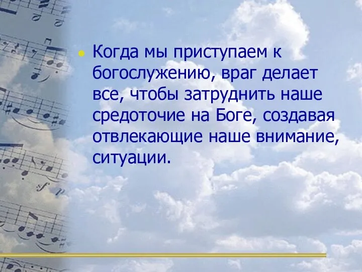 Когда мы приступаем к богослужению, враг делает все, чтобы затруднить наше