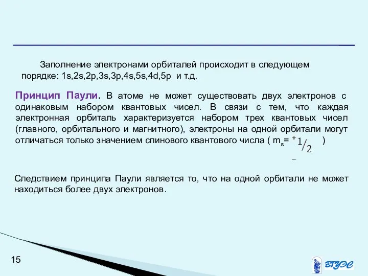 Заполнение электронами орбиталей происходит в следующем порядке: 1s,2s,2p,3s,3p,4s,5s,4d,5p и т.д. Принцип