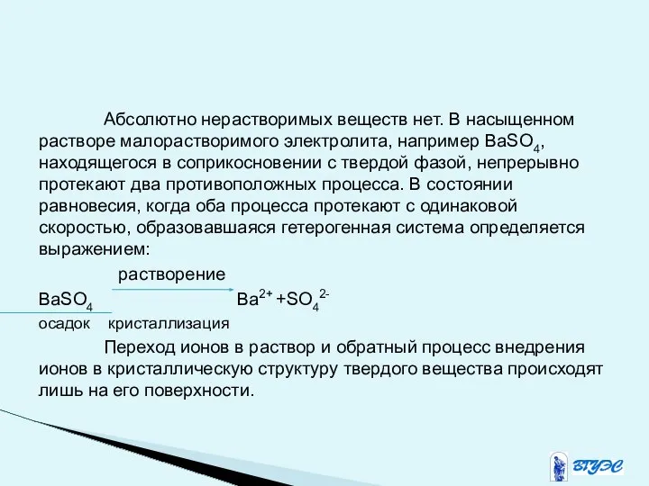 Абсолютно нерастворимых веществ нет. В насыщенном растворе малорастворимого электролита, например BaSO4,