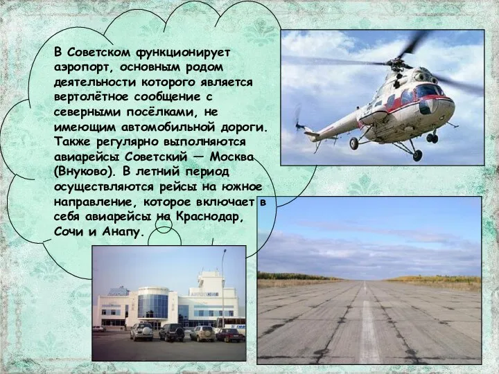 В Советском функционирует аэропорт, основным родом деятельности которого является вертолётное сообщение
