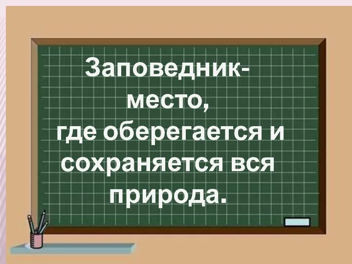 Заповедник- место, где оберегается и сохраняется вся природа.