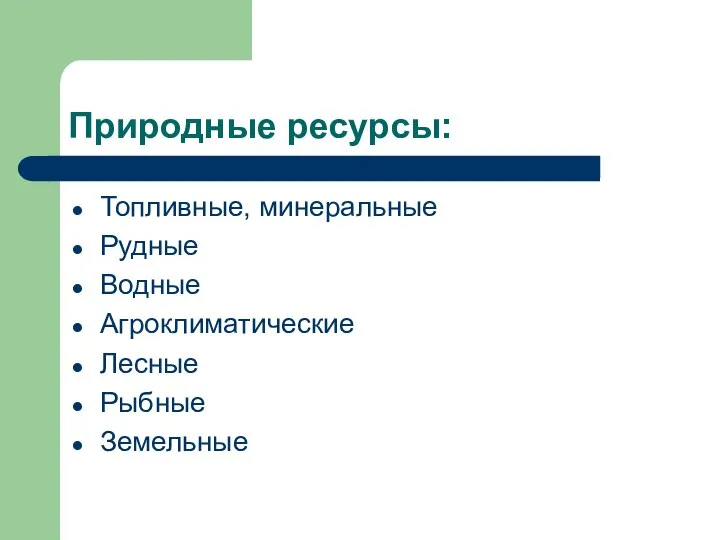 Природные ресурсы: Топливные, минеральные Рудные Водные Агроклиматические Лесные Рыбные Земельные