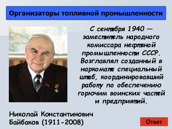 Ответ Организаторы топливной промышленности Николай Константинович Байбаков (1911-2008) С сентября 1940