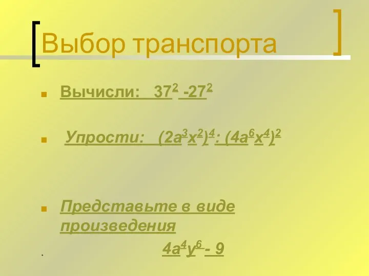 * Выбор транспорта Вычисли: 372 -272 Упрости: (2а3х2)4: (4а6х4)2 Представьте в виде произведения 4а4у6 - 9