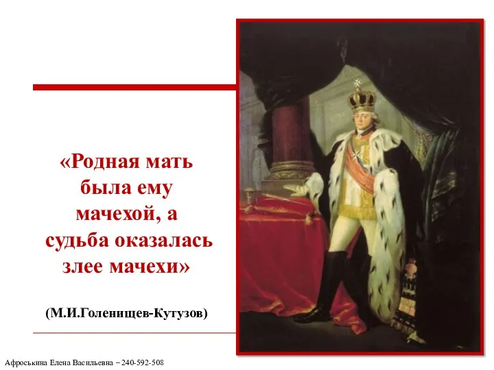 «Родная мать была ему мачехой, а судьба оказалась злее мачехи» (М.И.Голенищев-Кутузов) Афроськина Елена Васильевна – 240-592-508