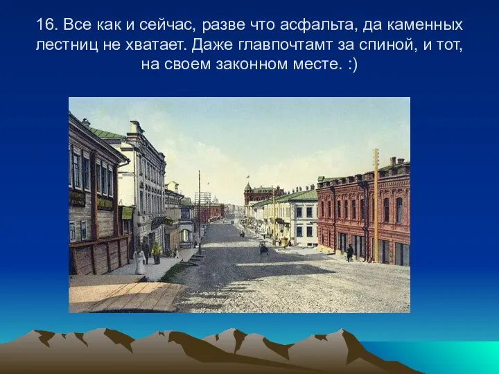 16. Все как и сейчас, разве что асфальта, да каменных лестниц