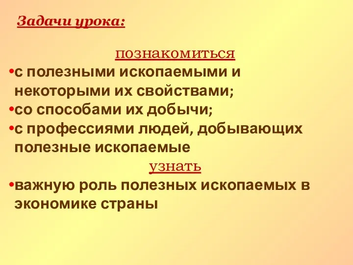 познакомиться с полезными ископаемыми и некоторыми их свойствами; со способами их