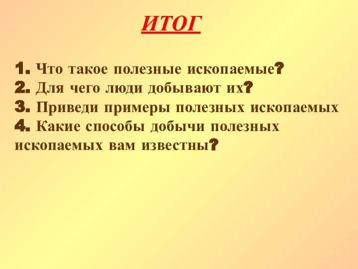 ИТОГ 1. Что такое полезные ископаемые? 2. Для чего люди добывают