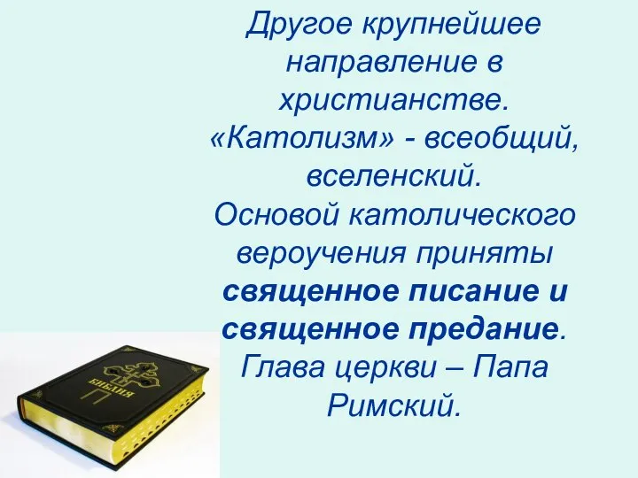 Другое крупнейшее направление в христианстве. «Католизм» - всеобщий, вселенский. Основой католического